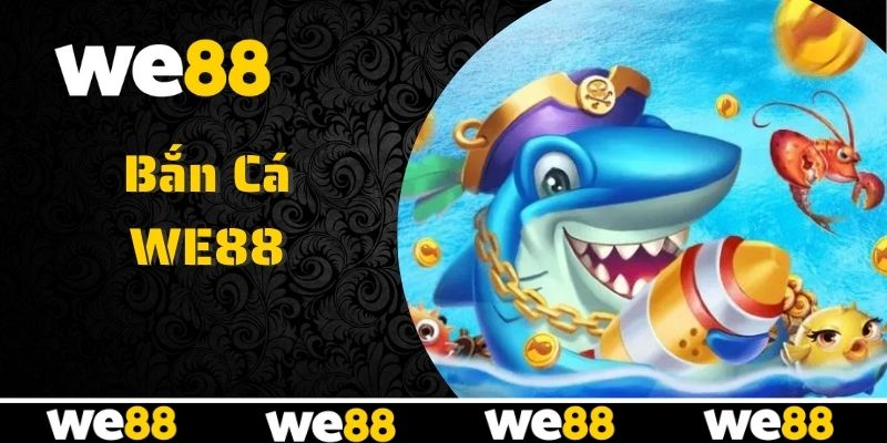 Tổng quan sân chơi bắn cá WE88 Tổng quan sân chơi bắn cá WE88