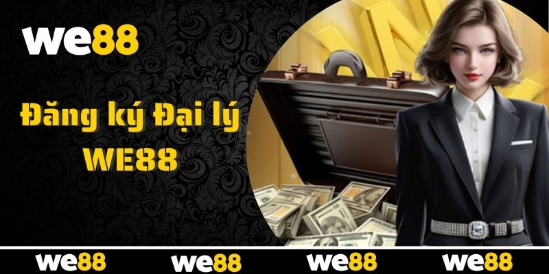 Tham gia đại lý WE88 nhanh chóng và đơn giản