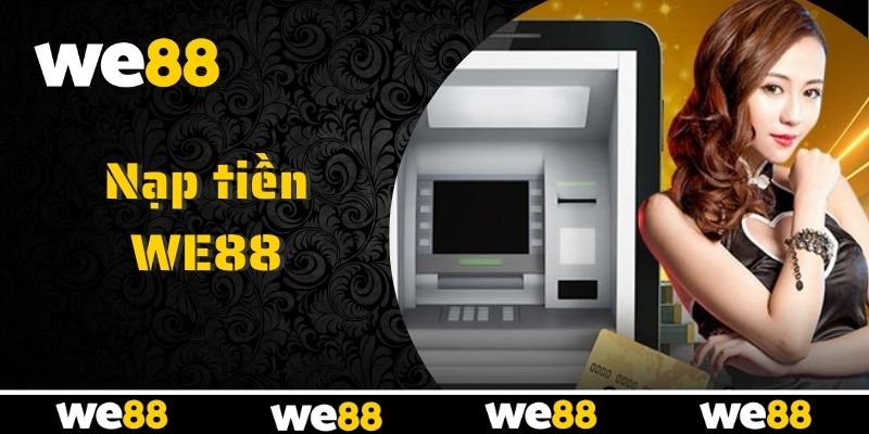 Quy trình nạp tiền WE88 dễ thực hiện chỉ với vài bước