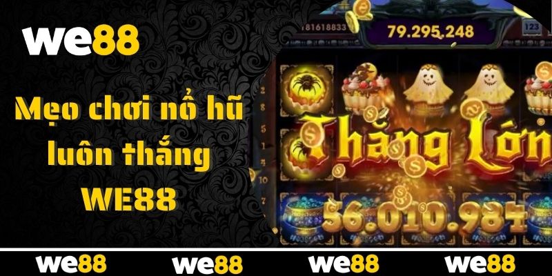 WE88 chia sẻ mẹo chơi nổ hũ hiệu quả thắng lớn